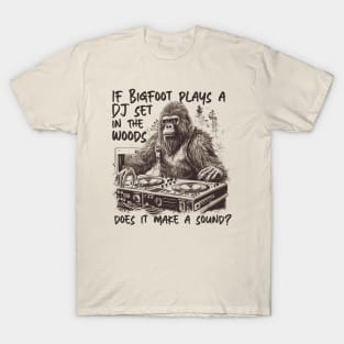 If Bigfoot Plays a DJ Set in the Woods Does It Make a Sound? // Funny Big Foot Dj T-Shirt